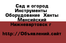 Сад и огород Инструменты. Оборудование. Ханты-Мансийский,Нижневартовск г.